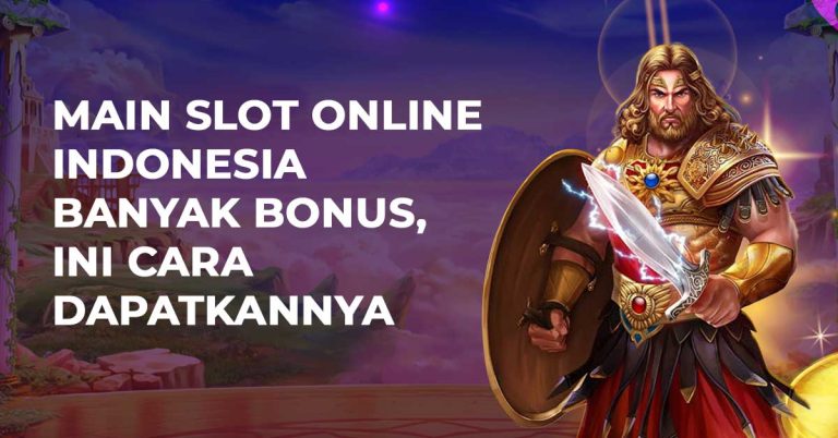 Main Slot Online Indonesia Banyak Bonus, Ini Cara Dapatkannya